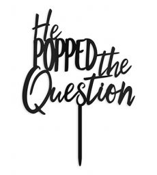 He Popped The Question Acrylic Cake Topper - Black