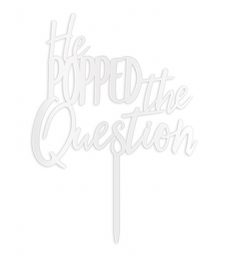 He Popped The Question Acrylic Cake Topper - White
